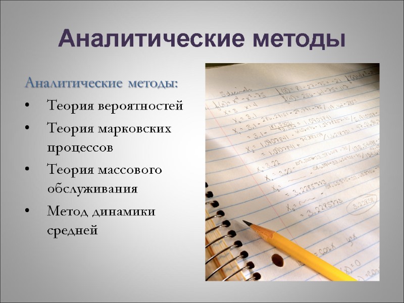 Аналитические методы Аналитические методы: Теория вероятностей Теория марковских процессов Теория массового обслуживания Метод динамики